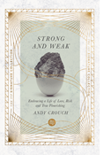 Strong and Weak: Embracing a Life of Love, Risk and True Flourishing, By Andy Crouch