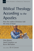 Biblical Theology According to the Apostles: How the Earliest Christians Told the Story of Israel, By Chris Bruno and Jared Compton and Kevin McFadden
