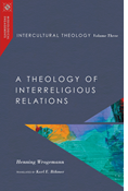 Intercultural Theology, Volume Three: A Theology of Interreligious Relations, By Henning Wrogemann