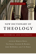 New Dictionary of Theology: Historical and Systematic, Edited by Martin Davie and Tim Grass and Stephen R. Holmes and John McDowell and Thomas A. Noble