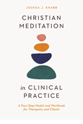 Christian Meditation in Clinical Practice: A Four-Step Model and Workbook for Therapists and Clients, By Joshua J. Knabb