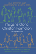 Intergenerational Christian Formation: Bringing the Whole Church Together in Ministry, Community, and Worship, By Holly Catterton Allen and Christine Lawton and Cory L. Seibel