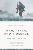 War, Peace, and Violence: Four Christian Views, Edited by Paul Copan