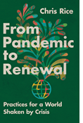 From Pandemic to Renewal: Practices for a World Shaken by Crisis, By Chris Rice
