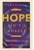Hope Ain't a Hustle: Persevering by Faith in a Wearying World, By Irwyn L. Ince Jr.