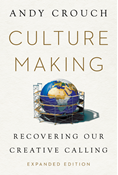 Culture Making: Recovering Our Creative Calling, By Andy Crouch
