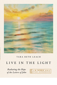 Live in the Light: Radiating the Hope of the Letters of John—A Six-Week Bible Study Experience, By Tara Beth Leach