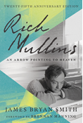 Rich Mullins: An Arrow Pointing to Heaven, By James Bryan Smith
