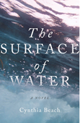 The Surface of Water: A Novel, By Cynthia Beach