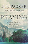 Praying: Finding Our Way Through Duty to Delight, By J. I. Packer and Carolyn Nystrom