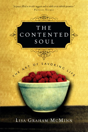 The Contented Soul: The Art of Savoring Life, By Lisa Graham McMinn