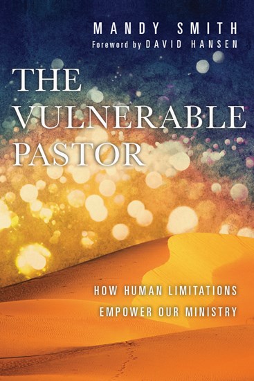 The Vulnerable Pastor: How Human Limitations Empower Our Ministry, By Mandy Smith