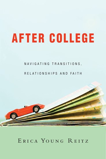 After College: Navigating Transitions, Relationships, and Faith, By Erica Young Reitz
